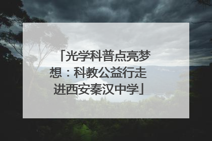 光学科普点亮梦想：科教公益行走进西安秦汉中学